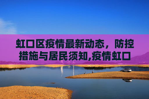 虹口区疫情最新动态，防控措施与居民须知,疫情虹口风控通知最新:虹口区最新疫情