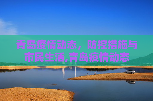 青岛疫情动态，防控措施与市民生活,青岛疫情动态