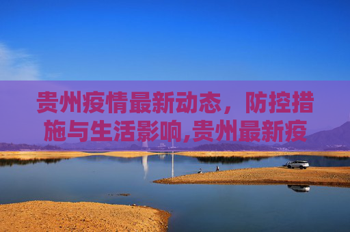 贵州疫情最新动态，防控措施与生活影响,贵州最新疫情最新消息