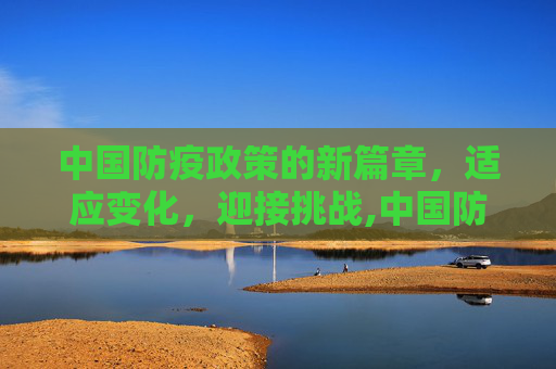 中国防疫政策的新篇章，适应变化，迎接挑战,中国防疫政策马上要变化了