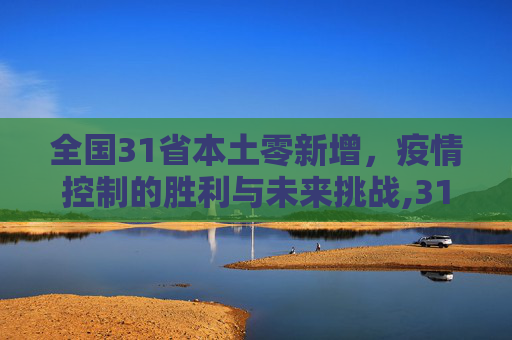 全国31省本土零新增，疫情控制的胜利与未来挑战,31省本土零新增