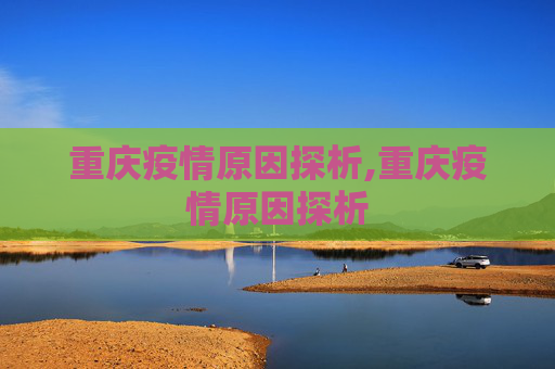 重庆疫情原因探析,重庆疫情原因探析