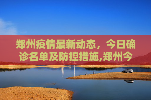 郑州疫情最新动态，今日确诊名单及防控措施,郑州今天确诊名单
