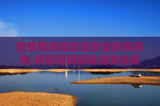 疫情期间理发店安全服务指南,疫情期间理发店安全服务指南