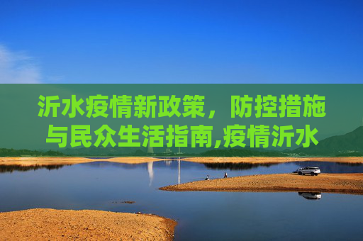 沂水疫情新政策，防控措施与民众生活指南,疫情沂水最新政策