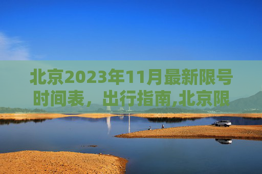 北京2023年11月最新限号时间表，出行指南,北京限号2023年11月最新限号时间表