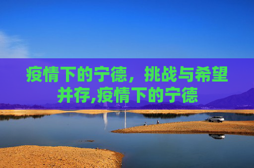 疫情下的宁德，挑战与希望并存,疫情下的宁德