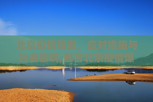 北京疫情爆发，应对措施与社会影响,包含北京疫情爆发的词条