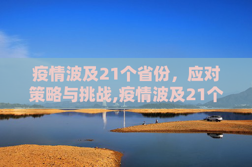疫情波及21个省份，应对策略与挑战,疫情波及21个省份