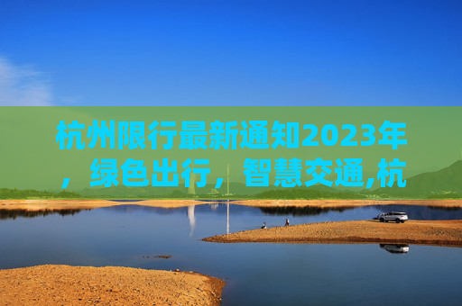 杭州限行最新通知2023年，绿色出行，智慧交通,杭州限行最新通知2023年