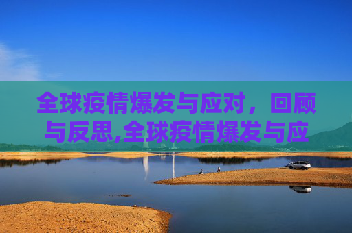 全球疫情爆发与应对，回顾与反思,全球疫情爆发与应对回顾