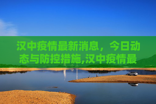 汉中疫情最新消息，今日动态与防控措施,汉中疫情最新消息今天