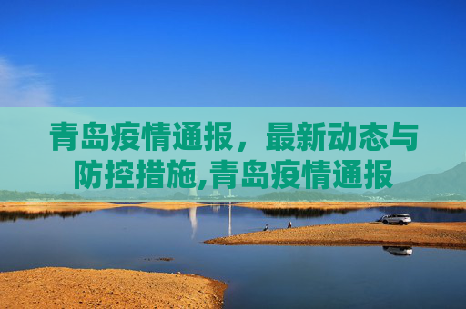青岛疫情通报，最新动态与防控措施,青岛疫情通报