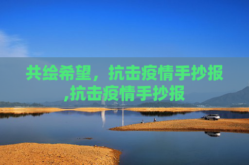 共绘希望，抗击疫情手抄报,抗击疫情手抄报
