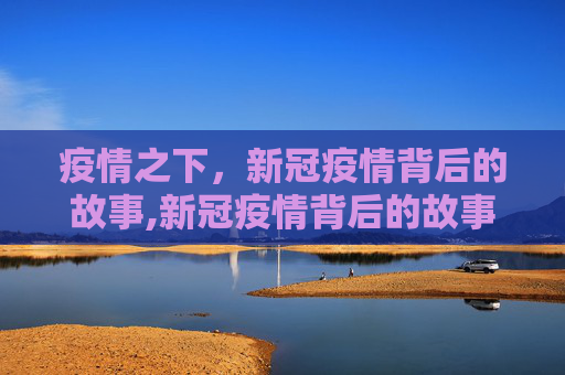 疫情之下，新冠疫情背后的故事,新冠疫情背后的故事
