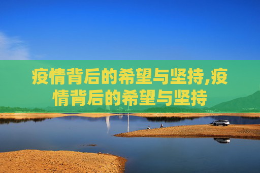 疫情背后的希望与坚持,疫情背后的希望与坚持