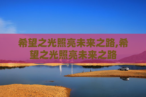 希望之光照亮未来之路,希望之光照亮未来之路