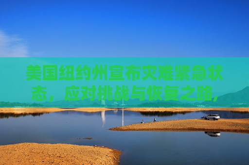 美国纽约州宣布灾难紧急状态，应对挑战与恢复之路,美国纽约州进入灾难紧急状态