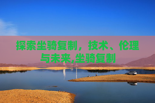 探索坐骑复制，技术、伦理与未来,坐骑复制
