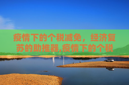 疫情下的个税减免，经济复苏的助推器,疫情下的个税减免