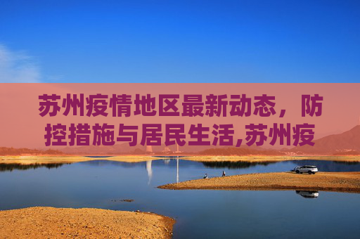 苏州疫情地区最新动态，防控措施与居民生活,苏州疫情地区最新