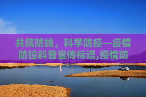 共筑防线，科学防疫—疫情防控科普宣传标语,疫情防控科普宣传的标语