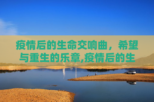 疫情后的生命交响曲，希望与重生的乐章,疫情后的生命交响曲
