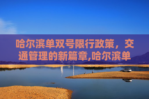 哈尔滨单双号限行政策，交通管理的新篇章,哈尔滨单双号