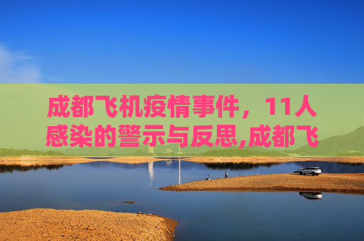 成都飞机疫情事件，11人感染的警示与反思,成都飞机11人感染