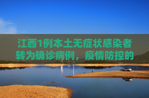江西1例本土无症状感染者转为确诊病例，疫情防控的严峻挑战,江西1例本土无症状转为确诊病例