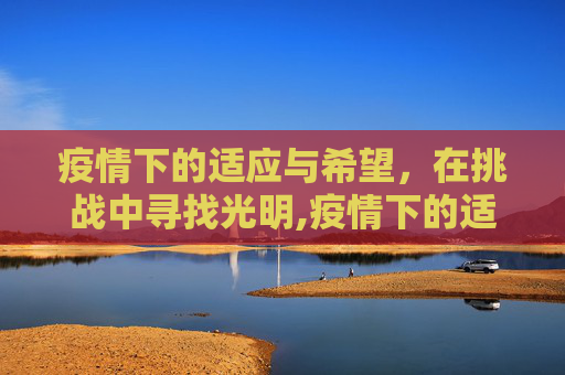 疫情下的适应与希望，在挑战中寻找光明,疫情下的适应与希望