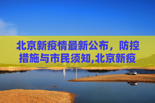 北京新疫情最新公布，防控措施与市民须知,北京新疫情最新公布