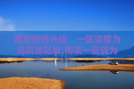 南京疫情升级，一区调整为高风险区域,南京一区调为高风险