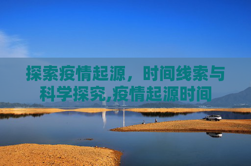探索疫情起源，时间线索与科学探究,疫情起源时间