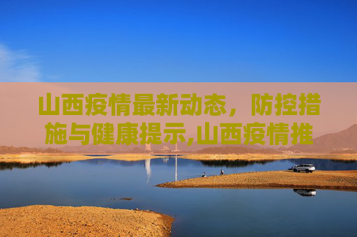山西疫情最新动态，防控措施与健康提示,山西疫情推文模板最新
