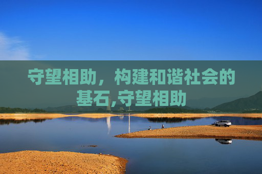 守望相助，构建和谐社会的基石,守望相助