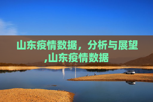 山东疫情数据，分析与展望,山东疫情数据
