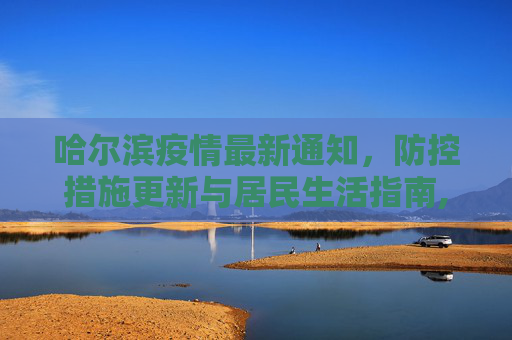 哈尔滨疫情最新通知，防控措施更新与居民生活指南,哈尔滨疫情最新通知