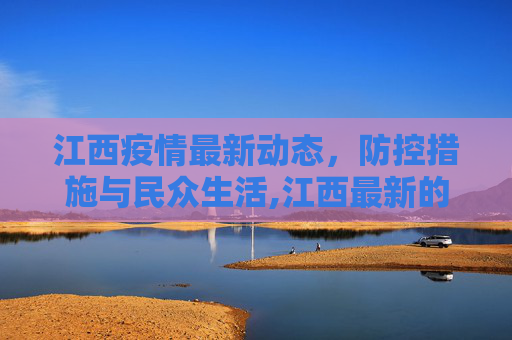 江西疫情最新动态，防控措施与民众生活,江西最新的疫情